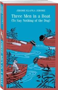 Three Men in a Boat, To Say Nothing of the Dog — Художественная литература