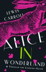Alice's Adventures in Wonderland. Through the Looking-Glass, and What Alice Found There. Carroll Lewis
