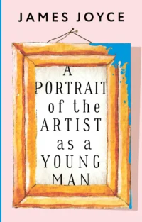 A Portrait of the Artist as a Young Man. James Joyce