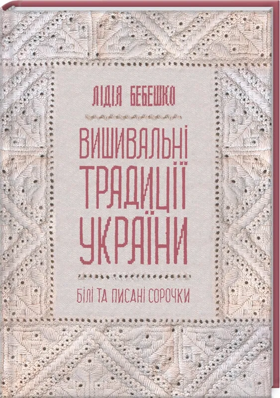 9786171285934_0 Вишивальні традиції України: "білі" та "писані" сорочки. Лідія Бебешко