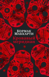 Кровавый меридиан, или Закатный багрянец на западе. Кормак Маккарти