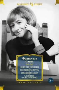 Неясный профиль. Недвижная гроза. Шелковые глаза. Слезинки в красном вине. Франсуаза Саган