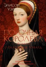 Порочная королева. Роман о Екатерине Говард. Элисон Уэйр