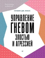 Управление гневом, злостью и агрессией. Уильям Дж. Кнаус