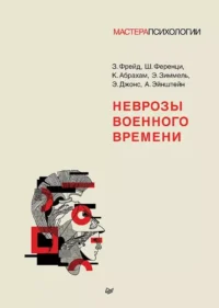 Неврозы военного времени. Зигмунд Фрейд, Карл Абрахам, Шандор Ференци