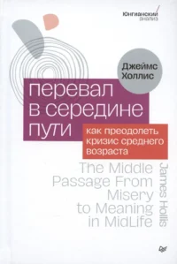 Перевал в середине пути. Как преодолеть кризис среднего возраста. Джеймс Холлис
