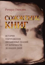 Сожжение книг. История уничтожения письменных знаний от античности до наших дней. Овенден Ричард