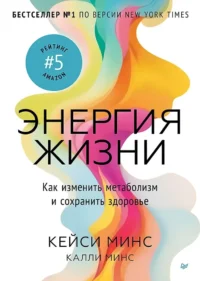 Энергия жизни. Как изменить метаболизм и сохранить здоровье. Кейси Минс
