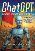 ChatGPT и будущее искусственного интеллекта: глубокая языковая революция. Терренс Сейновски