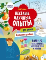 Весёлые научные опыты для детей. 20 увлекательных экспериментов. Егор Белько