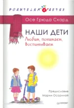 Наши дети. Любим, понимаем, воспитываем. Скард Осе Грюда