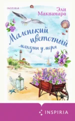Маленький цветочный магазин у моря. Макнамара Эли
