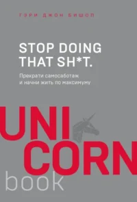Stop doing that sh*t. Прекрати самосаботаж и начни жить по максимуму. Бишоп Гэри Джон