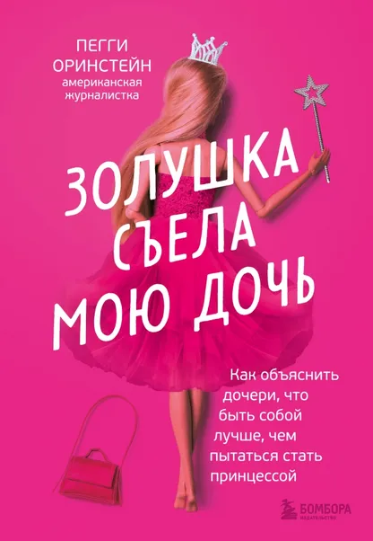 9785041594060_0 Золушка съела мою дочь. Как объяснить дочери, что быть собой лучше, чем пытаться стать принцессой. Оринстейн Пегги