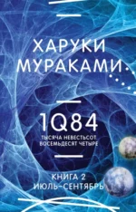 1Q84. Тысяча Невестьсот Восемьдесят Четыре. Книга 2. Июль - сентябрь. Харуки Мураками