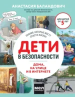 Дети в безопасности. Дома, на улице и в интернете. Баландович Анастасия Александровна
