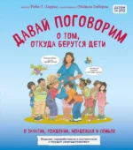 Давай поговорим о том, откуда берутся дети. О зачатии, рождении, младенцах и семьях. Майкл Эмберли, Роби Харрис
