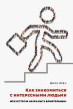 Как знакомиться с интересными людьми. Искусство и наука быть влиятельным. Леви Джон