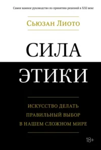 Сила этики. Искусство делать правильный выбор в нашем сложном мире. Лиото Сьюзан