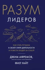 Разум лидеров. Как стать лучшим в своей сфере деятельности и повести людей за собой. Джим Афремов, Уайт Фил