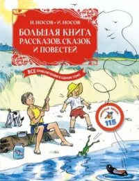 Большая книга рассказов, сказок и повестей. Все приключения в одном томе. Носов Игорь Петрович, Носов Николай Николаевич