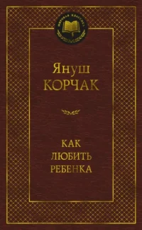 Как любить ребенка. Януш Корчак