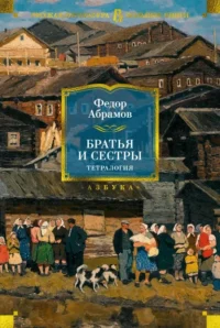 Братья и сестры. Тетралогия. Абрамов Федор Александрович