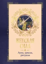Женская сила. Луна. циклы. ритуалы. Коринн де Линхир