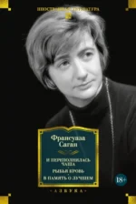 И переполнилась чаша. Рыбья кровь. В память о лучшем. Франсуаза Саган