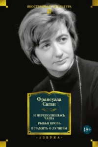 И переполнилась чаша. Рыбья кровь. В память о лучшем. Франсуаза Саган
