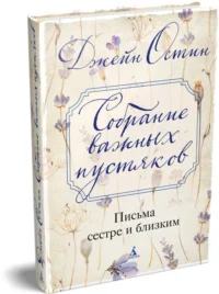 Собрание важных пустяков. Письма сестре и близким — Биографии, мемуары