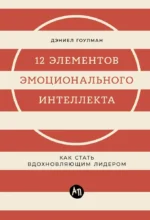 12 элементов эмоционального интеллекта: Как стать вдохновляющим лидером. Дэниел Гоулман