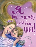 Я от мамы ни на шаг!. Валаханович Ксения Леонидовна