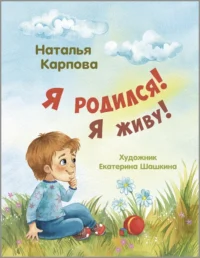 Я родился! Я живу!. Карпова Наталья Владимировна