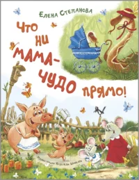 Что ни мама – чудо прямо!. Степанова Елена Анатольевна