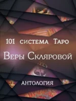 101 система Таро Веры Скляровой. Антология. Вера Склярова