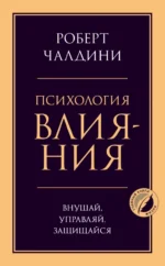 Психология влияния. Внушай, управляй, защищайся. Роберт Чалдини