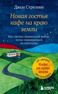 Новая гостья кафе на краю земли. Как сделать правильный выбор, когда оказываешься на перепутье. Джон Стрелеки