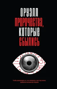 Оруэлл. Пророчества, которые сбылись. Джордж Оруэлл