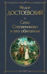 Село Степанчиково и его обитатели. Федор Достоевский