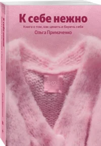К себе нежно. Книга о том, как ценить и беречь себя — Популярная психология