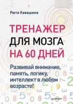 Тренажер для мозга на 60 дней. Развивай внимание, память, логику, интеллект в любом возрасте!. Кавашима Рюта