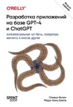 Разработка приложений на базе GPT-4 и ChatGPT. Мари-Алис Блете, Оливье Келен