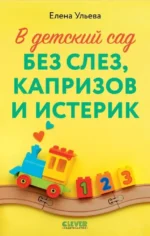 В детский сад без слез, капризов и истерик. Елена Ульева