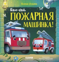 Баю-бай, пожарная машинка!. Елена Ульева
