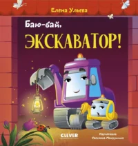 Баю-бай, экскаватор!. Елена Ульева