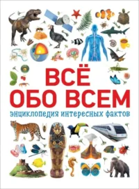 Всё обо всем. Энциклопедия интересных фактов. КОТЯТОВА Н. И.