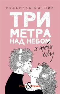 Три метра над небом: Я тебя хочу. МОЧЧИА Ф.