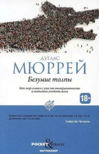 Безумие толпы. Как мир сошел с ума от толерантности и попыток угодить всем.. МЮРРЕЙ Д.