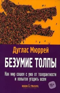 Безумие толпы. Как мир сошел с ума от толерантности и попыток угодить всем.. МЮРРЕЙ Д.